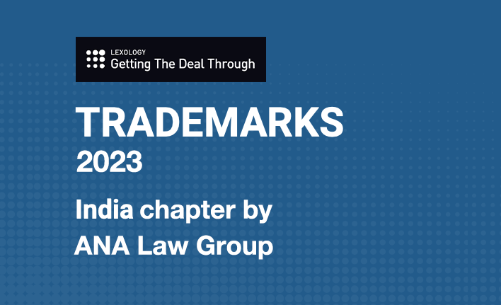 LEXOLOGY GTDT TRADEMARKS – INDIA 2023 BY ANA LAW GROUP